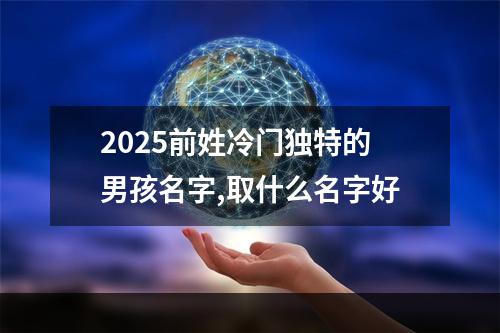 2025前姓冷门独特的男孩名字,取什么名字好