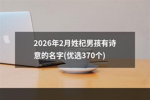 2026年2月姓杞男孩有诗意的名字(优选370个)