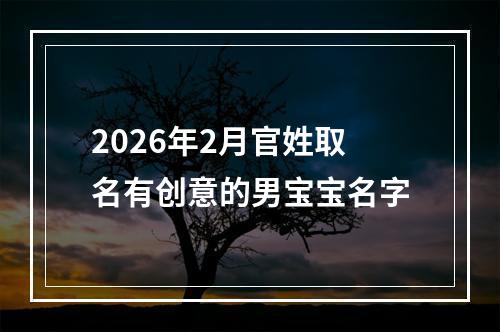 2026年2月官姓取名有创意的男宝宝名字