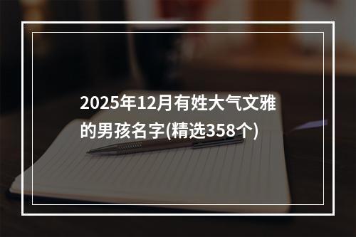 2025年12月有姓大气文雅的男孩名字(精选358个)
