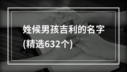 姓候男孩吉利的名字(精选632个)