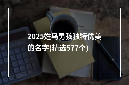 2025姓乌男孩独特优美的名字(精选577个)