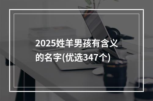 2025姓羊男孩有含义的名字(优选347个)