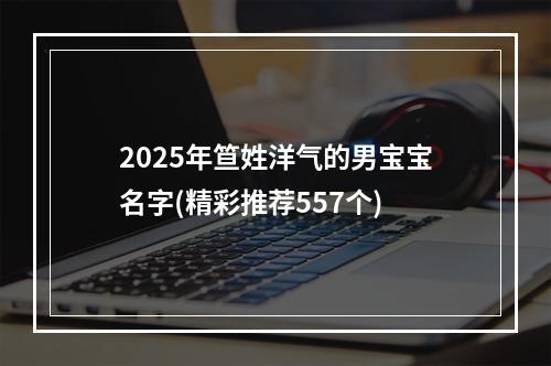 2025年笪姓洋气的男宝宝名字(精彩推荐557个)