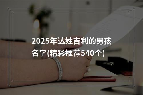 2025年达姓吉利的男孩名字(精彩推荐540个)