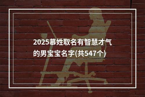 2025慕姓取名有智慧才气的男宝宝名字(共547个)