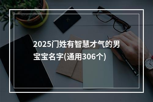 2025门姓有智慧才气的男宝宝名字(通用306个)