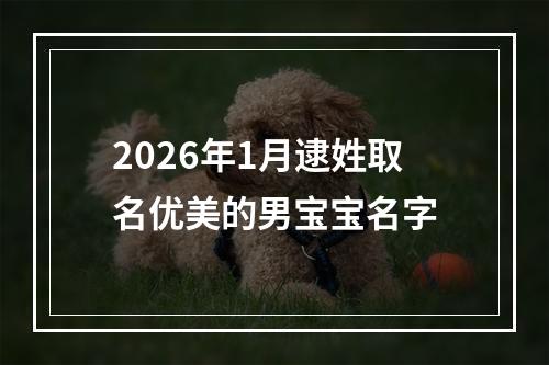 2026年1月逮姓取名优美的男宝宝名字