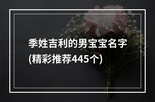 季姓吉利的男宝宝名字(精彩推荐445个)