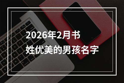 2026年2月书姓优美的男孩名字