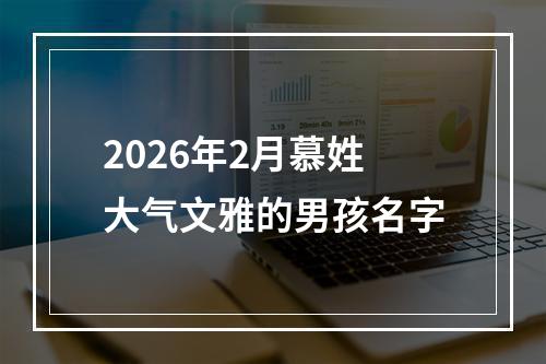 2026年2月慕姓大气文雅的男孩名字