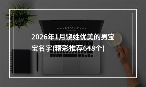 2026年1月饶姓优美的男宝宝名字(精彩推荐648个)