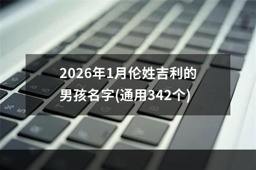 2026年1月伦姓吉利的男孩名字(通用342个)