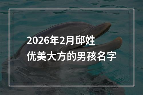 2026年2月邱姓优美大方的男孩名字