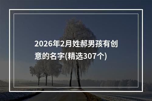 2026年2月姓郝男孩有创意的名字(精选307个)