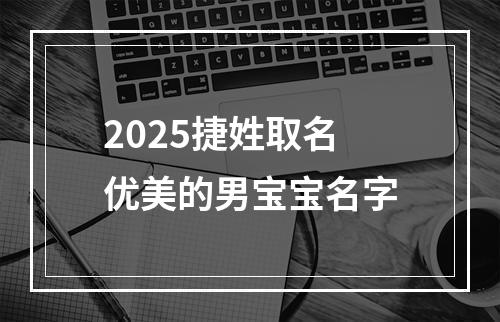 2025捷姓取名优美的男宝宝名字