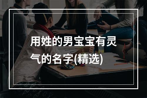 用姓的男宝宝有灵气的名字(精选)