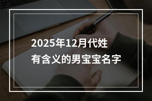 2025年12月代姓有含义的男宝宝名字