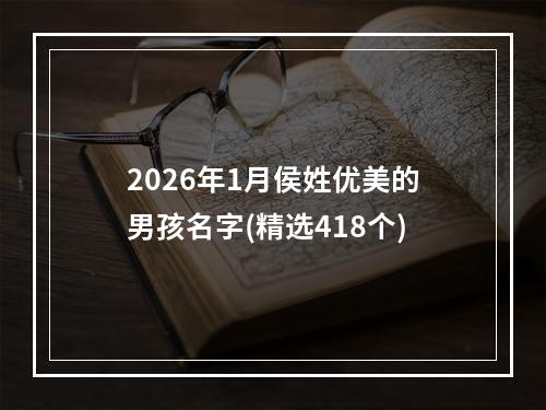 2026年1月侯姓优美的男孩名字(精选418个)