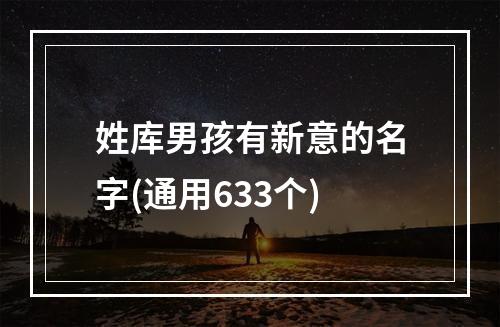 姓库男孩有新意的名字(通用633个)