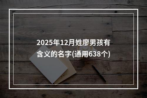 2025年12月姓廖男孩有含义的名字(通用638个)