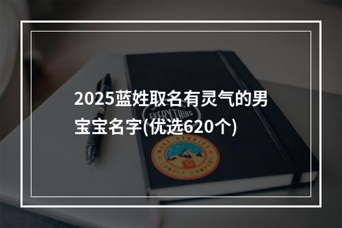 2025蓝姓取名有灵气的男宝宝名字(优选620个)