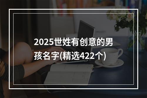 2025世姓有创意的男孩名字(精选422个)