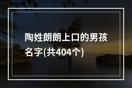 陶姓朗朗上口的男孩名字(共404个)