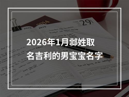 2026年1月邶姓取名吉利的男宝宝名字