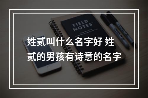 姓贰叫什么名字好 姓贰的男孩有诗意的名字