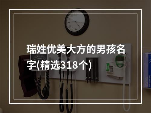 瑞姓优美大方的男孩名字(精选318个)