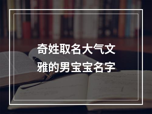 奇姓取名大气文雅的男宝宝名字