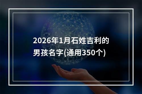 2026年1月石姓吉利的男孩名字(通用350个)