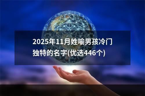 2025年11月姓喻男孩冷门独特的名字(优选446个)
