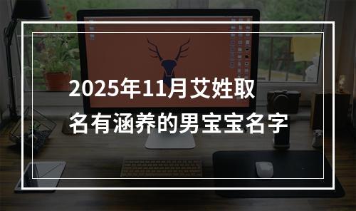 2025年11月艾姓取名有涵养的男宝宝名字