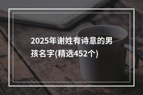2025年谢姓有诗意的男孩名字(精选452个)