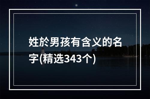 姓於男孩有含义的名字(精选343个)