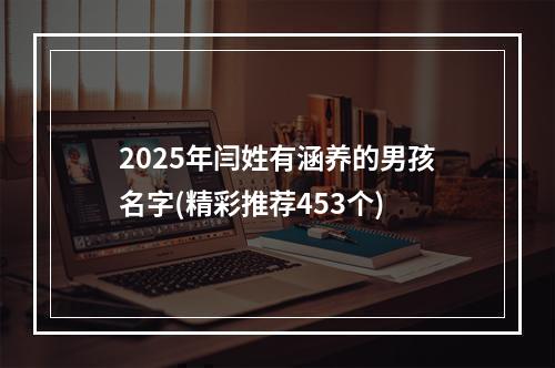 2025年闫姓有涵养的男孩名字(精彩推荐453个)