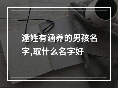 逢姓有涵养的男孩名字,取什么名字好