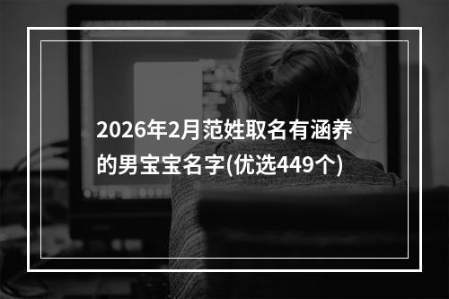 2026年2月范姓取名有涵养的男宝宝名字(优选449个)