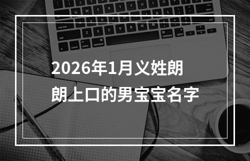 2026年1月义姓朗朗上口的男宝宝名字