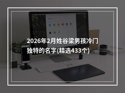 2026年2月姓谷梁男孩冷门独特的名字(精选433个)