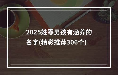 2025姓零男孩有涵养的名字(精彩推荐306个)