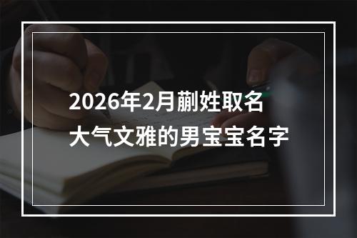2026年2月蒯姓取名大气文雅的男宝宝名字