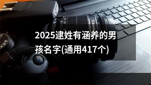 2025逮姓有涵养的男孩名字(通用417个)