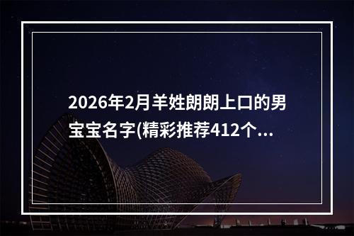 2026年2月羊姓朗朗上口的男宝宝名字(精彩推荐412个)