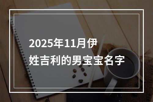 2025年11月伊姓吉利的男宝宝名字