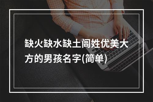 缺火缺水缺土闾姓优美大方的男孩名字(简单)