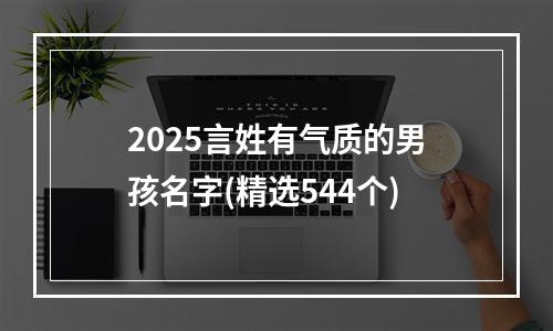 2025言姓有气质的男孩名字(精选544个)