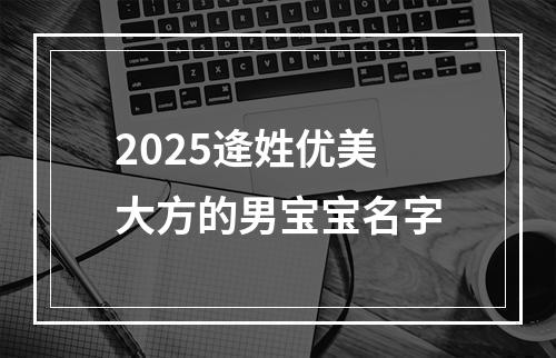 2025逄姓优美大方的男宝宝名字
